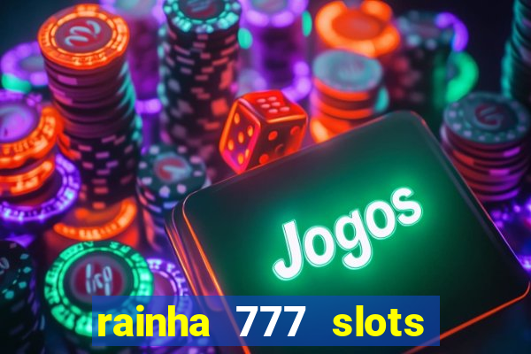 rainha 777 slots paga mesmo